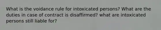 What is the voidance rule for intoxicated persons? What are the duties in case of contract is disaffirmed? what are intoxicated persons still liable for?