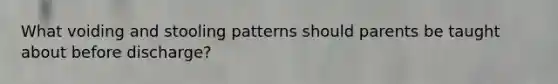 What voiding and stooling patterns should parents be taught about before discharge?