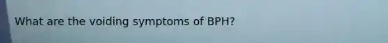 What are the voiding symptoms of BPH?