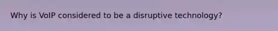 Why is VoIP considered to be a disruptive technology?