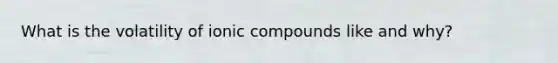 What is the volatility of ionic compounds like and why?