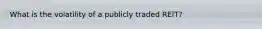 What is the volatility of a publicly traded REIT?