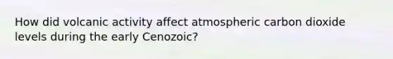 How did volcanic activity affect atmospheric carbon dioxide levels during the early Cenozoic?