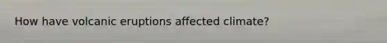 How have volcanic eruptions affected climate?