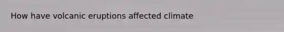 How have volcanic eruptions affected climate