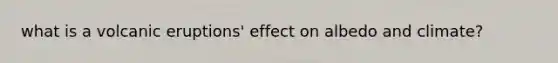 what is a volcanic eruptions' effect on albedo and climate?