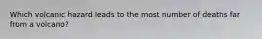 Which volcanic hazard leads to the most number of deaths far from a volcano?