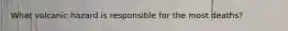 What volcanic hazard is responsible for the most deaths?