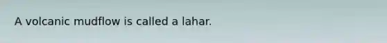A volcanic mudflow is called a lahar.