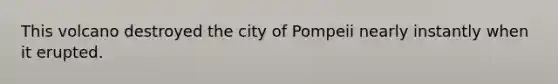 This volcano destroyed the city of Pompeii nearly instantly when it erupted.