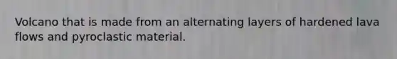 Volcano that is made from an alternating layers of hardened lava flows and pyroclastic material.