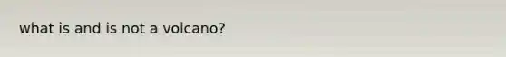 what is and is not a volcano?