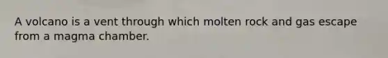 A volcano is a vent through which molten rock and gas escape from a magma chamber.