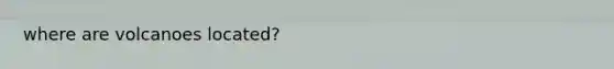 where are volcanoes located?