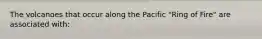 The volcanoes that occur along the Pacific "Ring of Fire" are associated with: