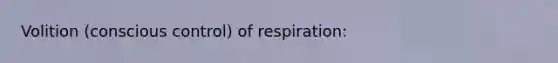 Volition (conscious control) of respiration: