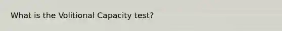 What is the Volitional Capacity test?