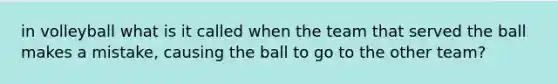 in volleyball what is it called when the team that served the ball makes a mistake, causing the ball to go to the other team?