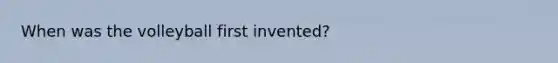 When was the volleyball first invented?