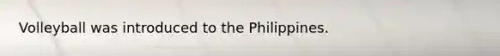 Volleyball was introduced to the Philippines.