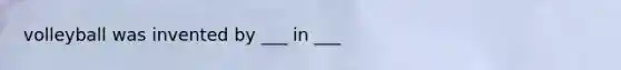 volleyball was invented by ___ in ___