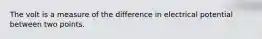 The volt is a measure of the difference in electrical potential between two points.