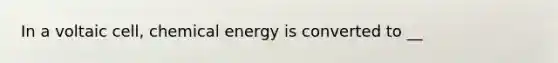 In a voltaic cell, chemical energy is converted to __