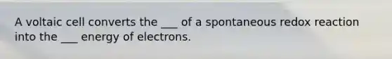 A voltaic cell converts the ___ of a spontaneous redox reaction into the ___ energy of electrons.