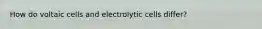 How do voltaic cells and electrolytic cells differ?
