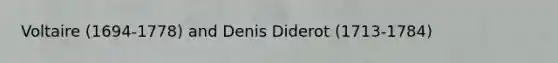 Voltaire (1694-1778) and Denis Diderot (1713-1784)