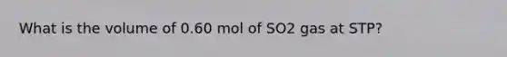 What is the volume of 0.60 mol of SO2 gas at STP?