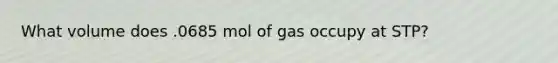 What volume does .0685 mol of gas occupy at STP?