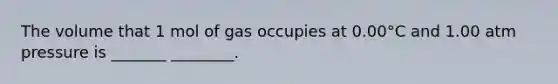 The volume that 1 mol of gas occupies at 0.00°C and 1.00 atm pressure is _______ ________.