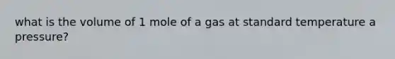 what is the volume of 1 mole of a gas at standard temperature a pressure?