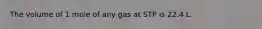 The volume of 1 mole of any gas at STP is 22.4 L.