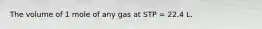 The volume of 1 mole of any gas at STP = 22.4 L.