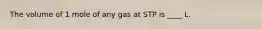 The volume of 1 mole of any gas at STP is ____ L.