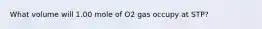 What volume will 1.00 mole of O2 gas occupy at STP?