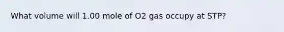 What volume will 1.00 mole of O2 gas occupy at STP?