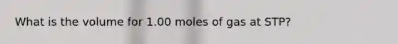 What is the volume for 1.00 moles of gas at STP?