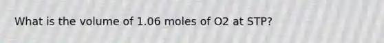 What is the volume of 1.06 moles of O2 at STP?