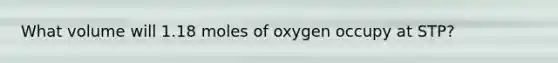 What volume will 1.18 moles of oxygen occupy at STP?