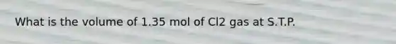 What is the volume of 1.35 mol of Cl2 gas at S.T.P.