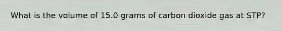 What is the volume of 15.0 grams of carbon dioxide gas at STP?