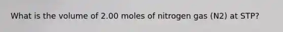 What is the volume of 2.00 moles of nitrogen gas (N2) at STP?