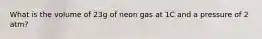 What is the volume of 23g of neon gas at 1C and a pressure of 2 atm?