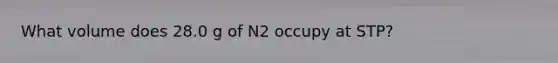 What volume does 28.0 g of N2 occupy at STP?