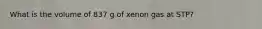 What is the volume of 837 g of xenon gas at STP?