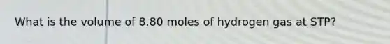 What is the volume of 8.80 moles of hydrogen gas at STP?