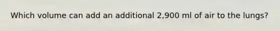 Which volume can add an additional 2,900 ml of air to the lungs?